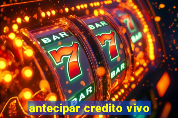 antecipar credito vivo